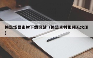 五家渠换装场景素材下载网站（换装素材视频无水印）