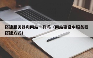 五家渠搭建服务器和网站一样吗（网站建设中服务器搭建方式）