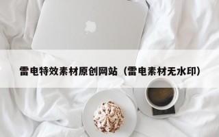 五家渠雷电特效素材原创网站（雷电素材无水印）