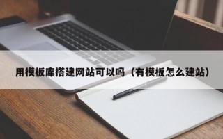 五家渠用模板库搭建网站可以吗（有模板怎么建站）