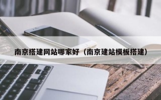 五家渠南京搭建网站哪家好（南京建站模板搭建）