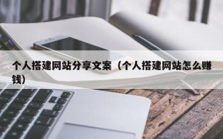 五家渠个人搭建网站分享文案（个人搭建网站怎么赚钱）